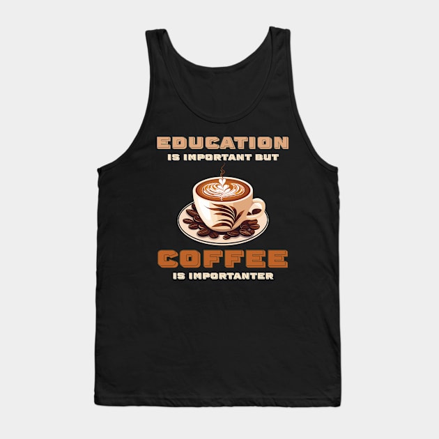 Education Is Important But Coffee Is Importanter Funny Tank Top by PaulJus